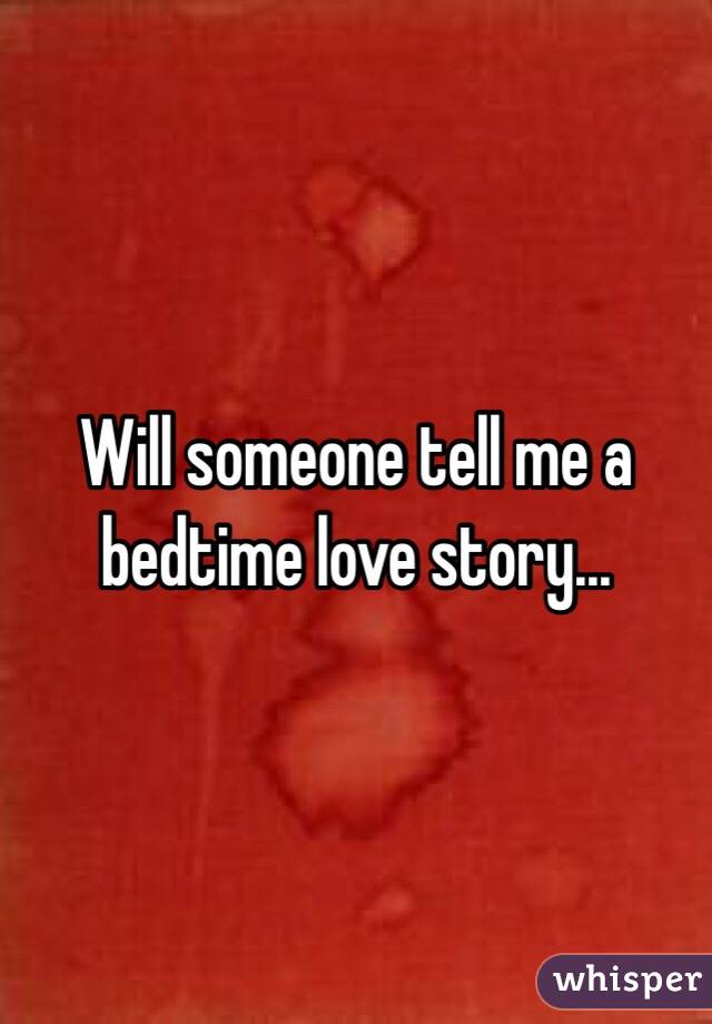 Will someone tell me a bedtime love story...