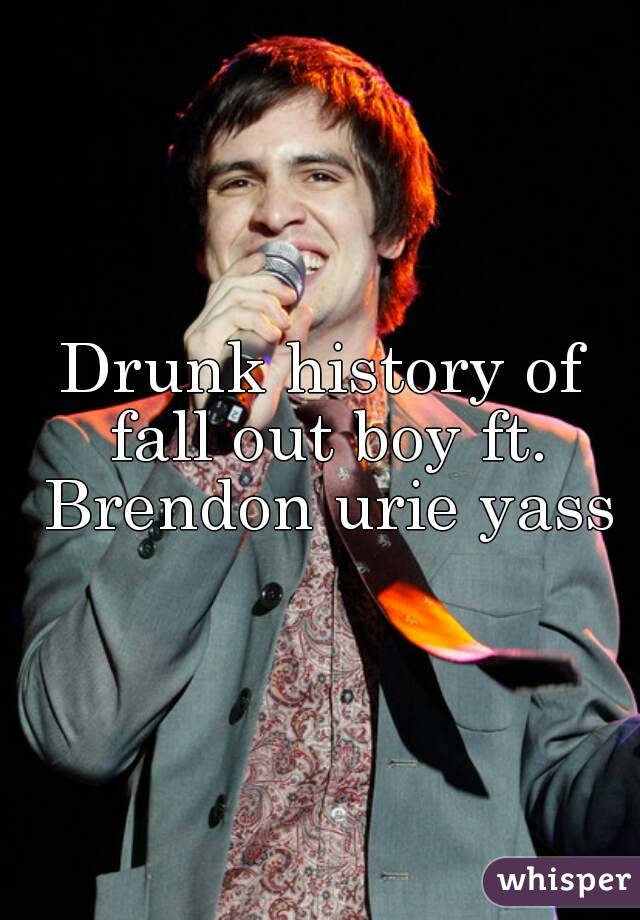 Drunk history of fall out boy ft. Brendon urie yass