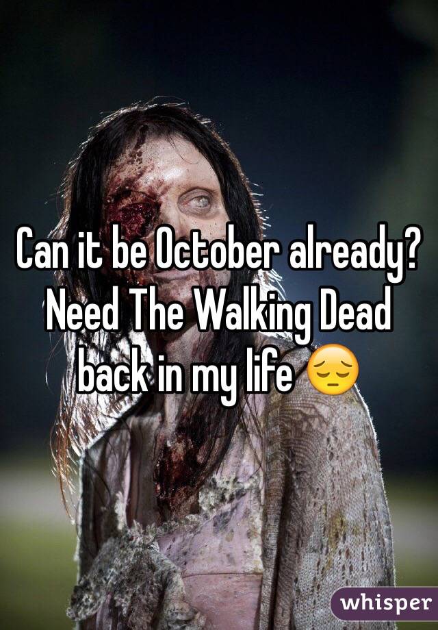 Can it be October already? Need The Walking Dead back in my life 😔