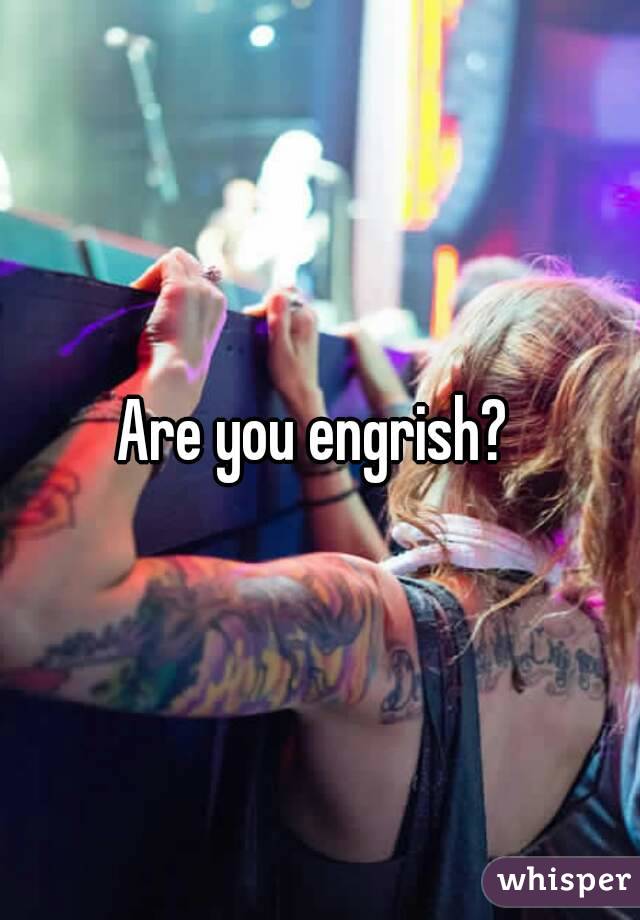 Are you engrish? 