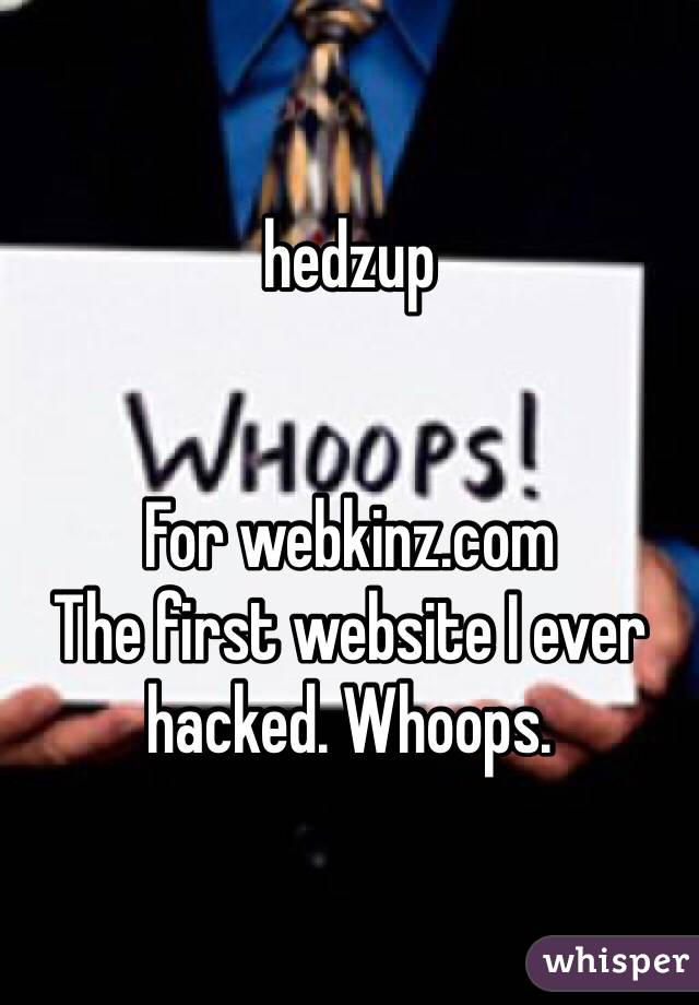 hedzup


For webkinz.com
The first website I ever hacked. Whoops.