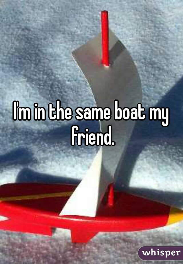 I'm in the same boat my friend.