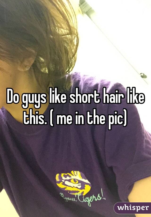Do guys like short hair like this. ( me in the pic)