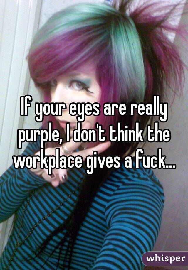 If your eyes are really purple, I don't think the workplace gives a fuck...