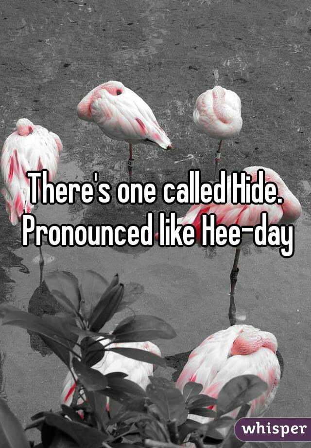There's one called Hide. Pronounced like Hee-day