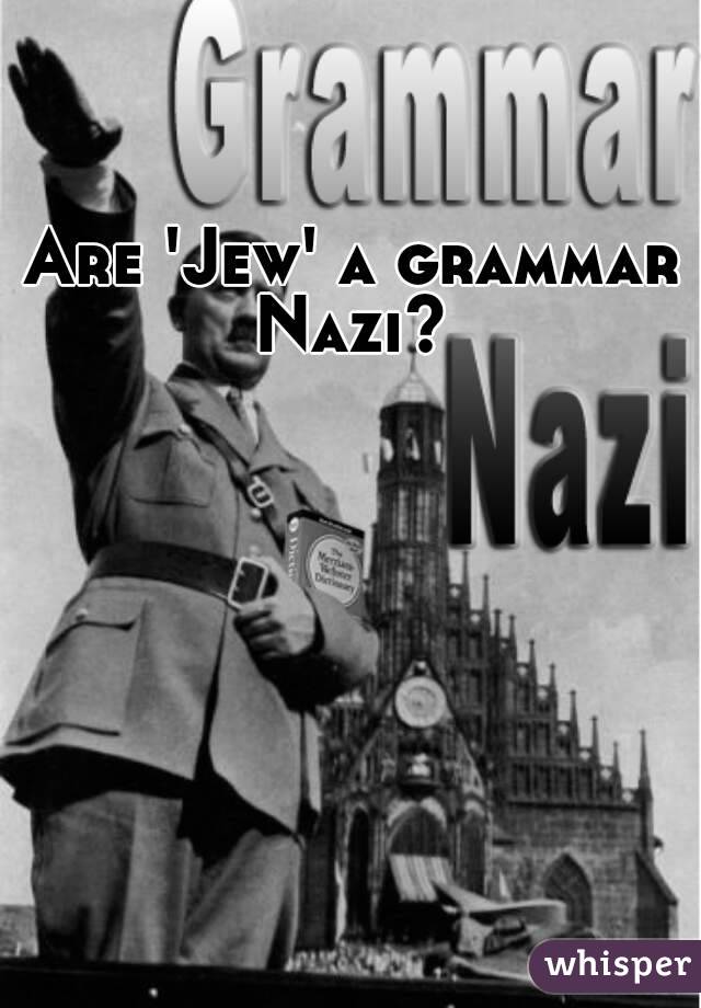 Are 'Jew' a grammar Nazi? 
