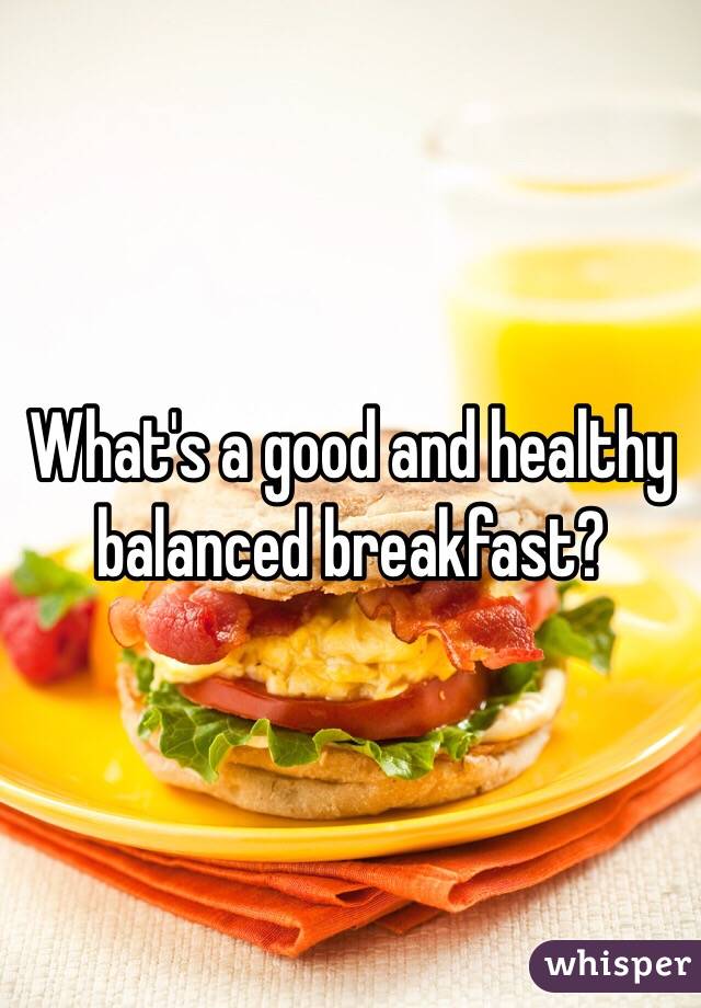 What's a good and healthy balanced breakfast?