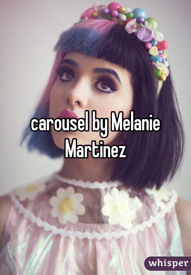 carousel by Melanie Martinez 

