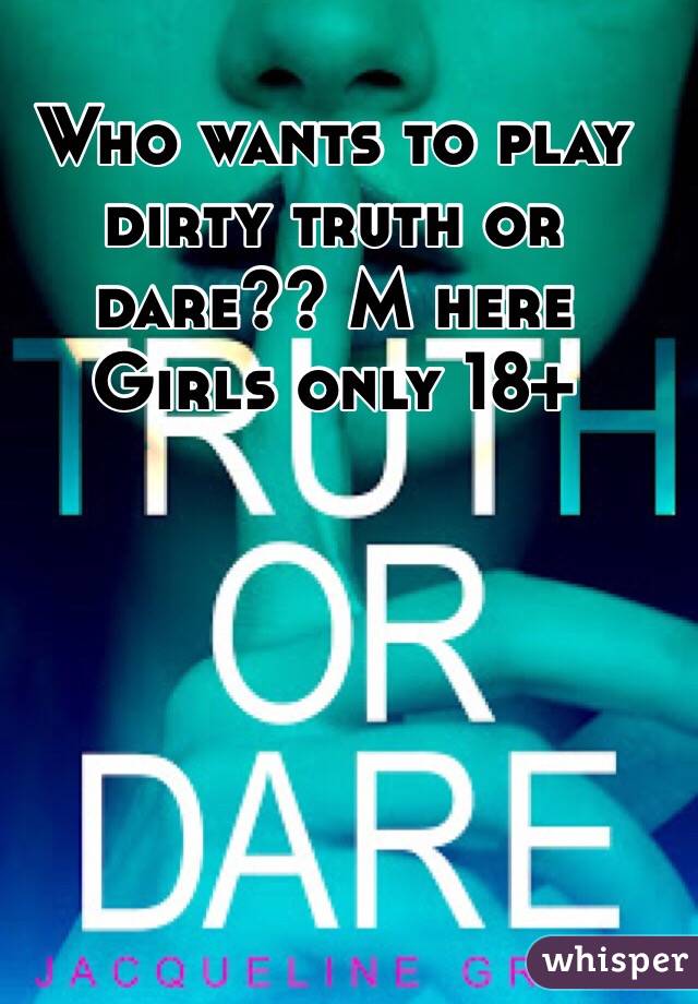 Who wants to play dirty truth or dare?? M here 
Girls only 18+