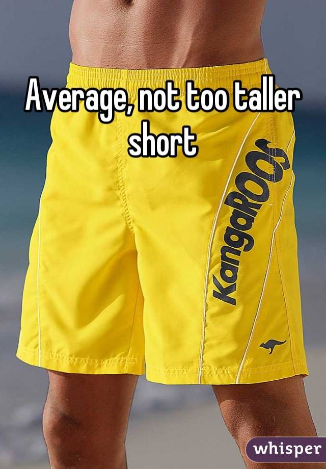 Average, not too taller short
