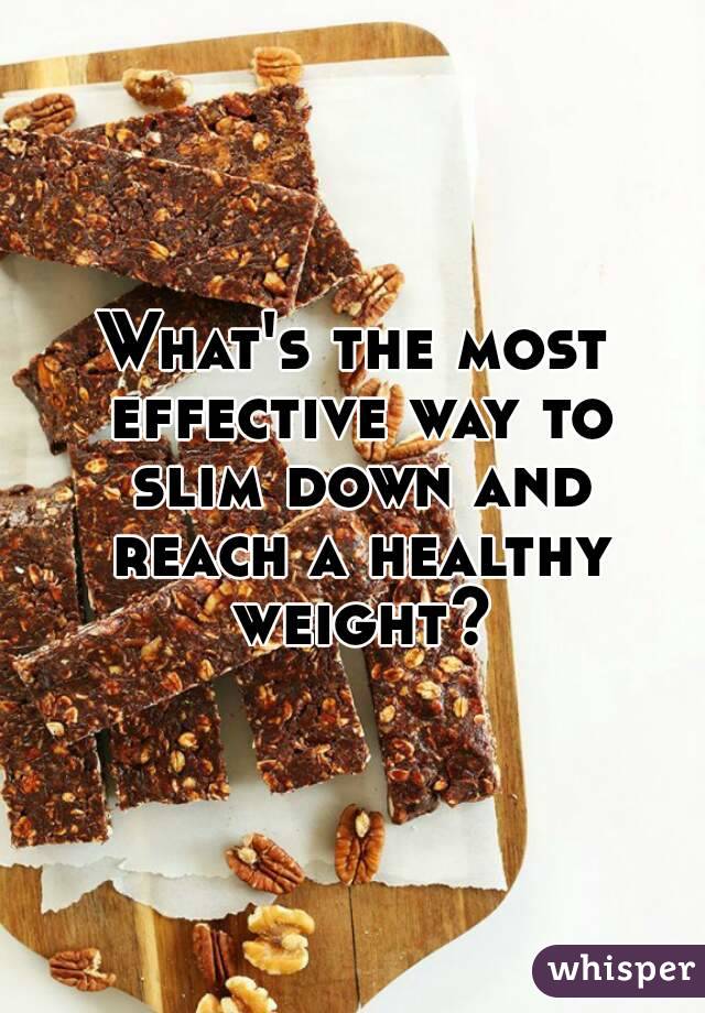 What's the most effective way to slim down and reach a healthy weight?