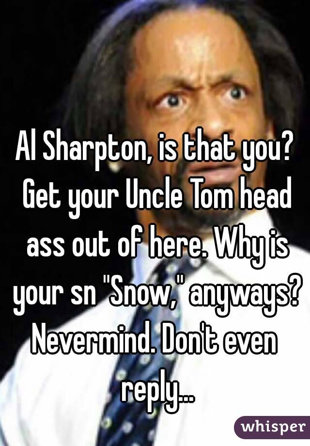 Al Sharpton, is that you? Get your Uncle Tom head ass out of here. Why is your sn "Snow," anyways?
Nevermind. Don't even reply...