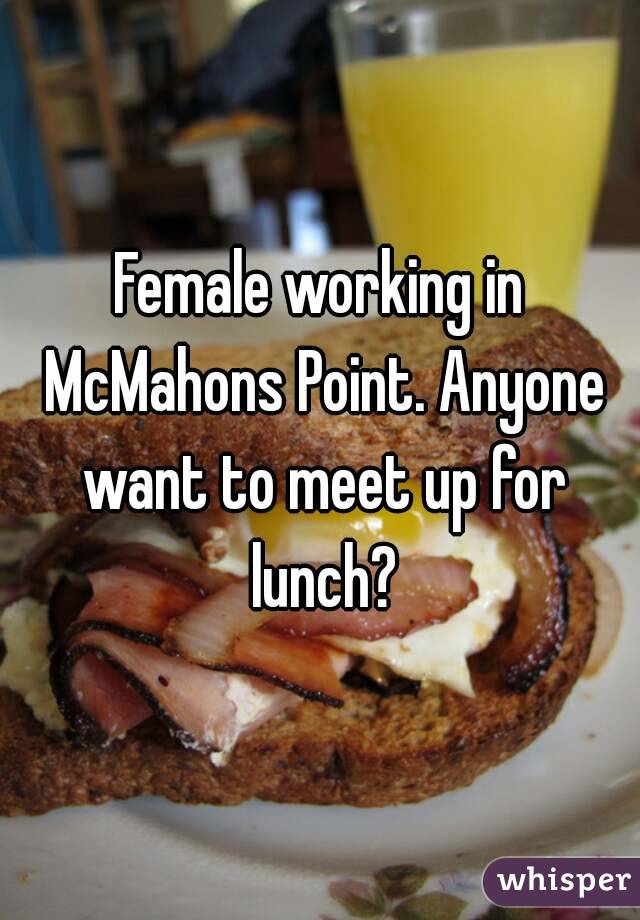 Female working in McMahons Point. Anyone want to meet up for lunch?