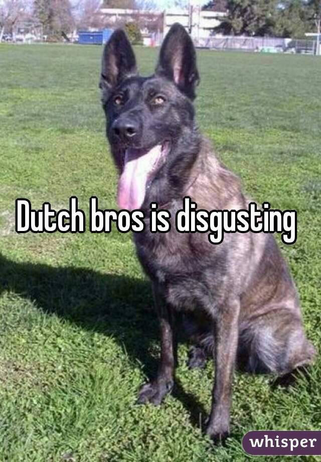 Dutch bros is disgusting 