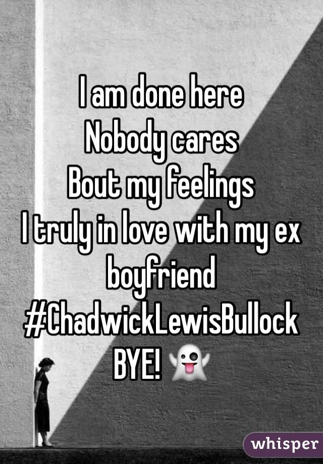 I am done here 
Nobody cares 
Bout my feelings 
I truly in love with my ex boyfriend 
#ChadwickLewisBullock
BYE! 👻