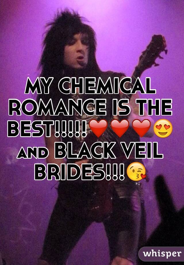 MY CHEMICAL ROMANCE IS THE BEST!!!!!❤️❤️❤️😍and BLACK VEIL BRIDES!!!😘