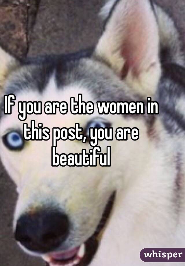 If you are the women in this post, you are beautiful 