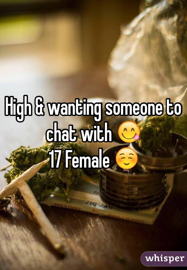 High & wanting someone to chat with 😋 
17 Female ☺️
