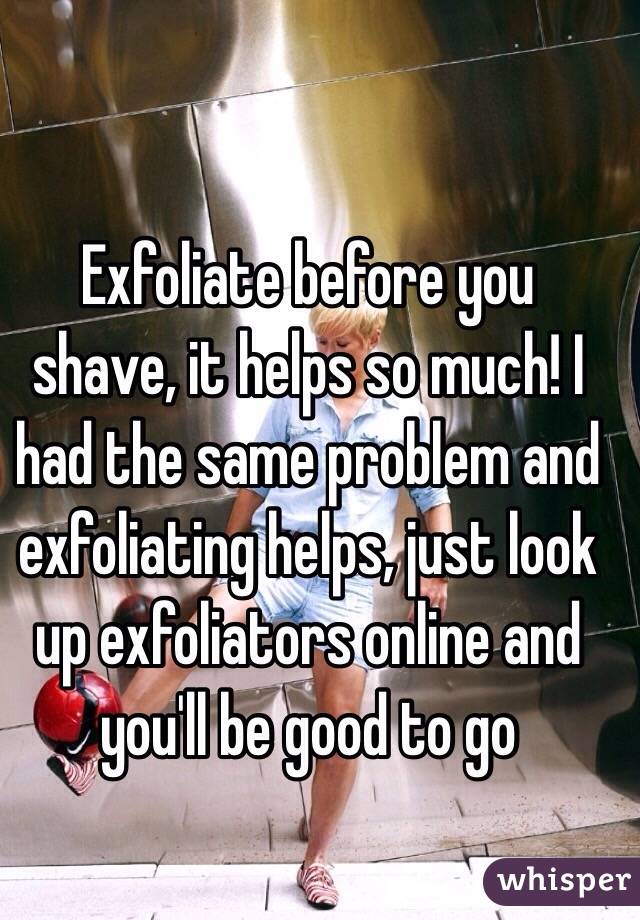 Exfoliate before you shave, it helps so much! I had the same problem and exfoliating helps, just look up exfoliators online and you'll be good to go