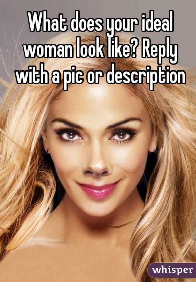 What does your ideal woman look like? Reply with a pic or description