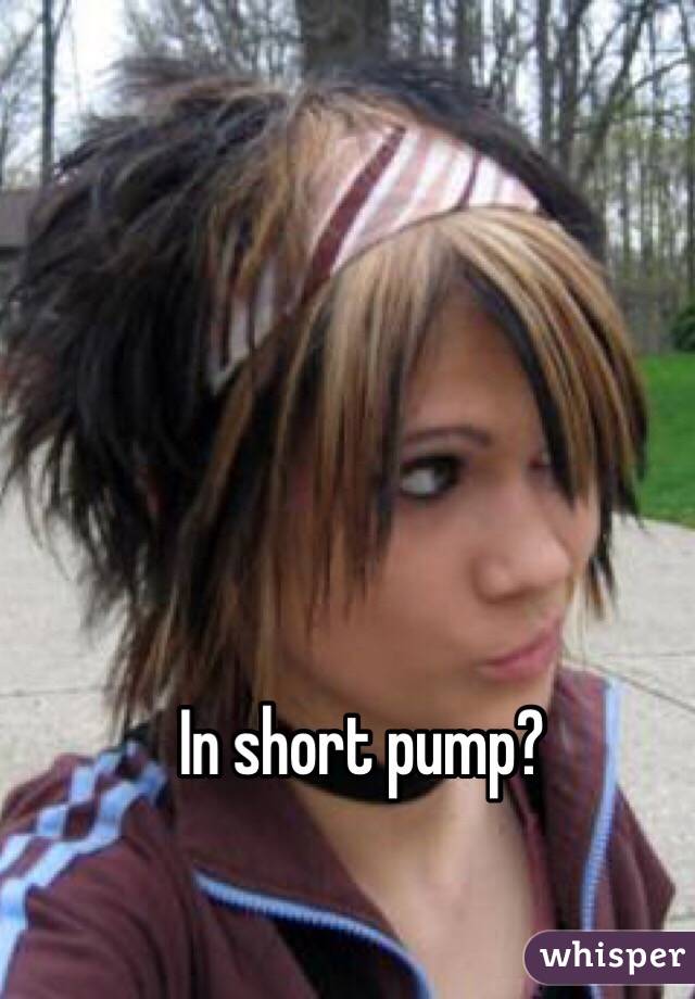 In short pump? 