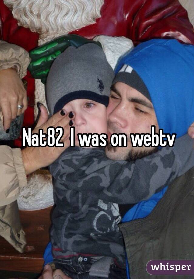 Nat82  I was on webtv 