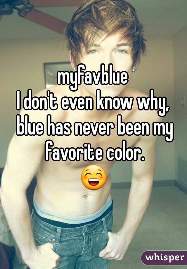 myfavblue
I don't even know why, blue has never been my favorite color.
😁