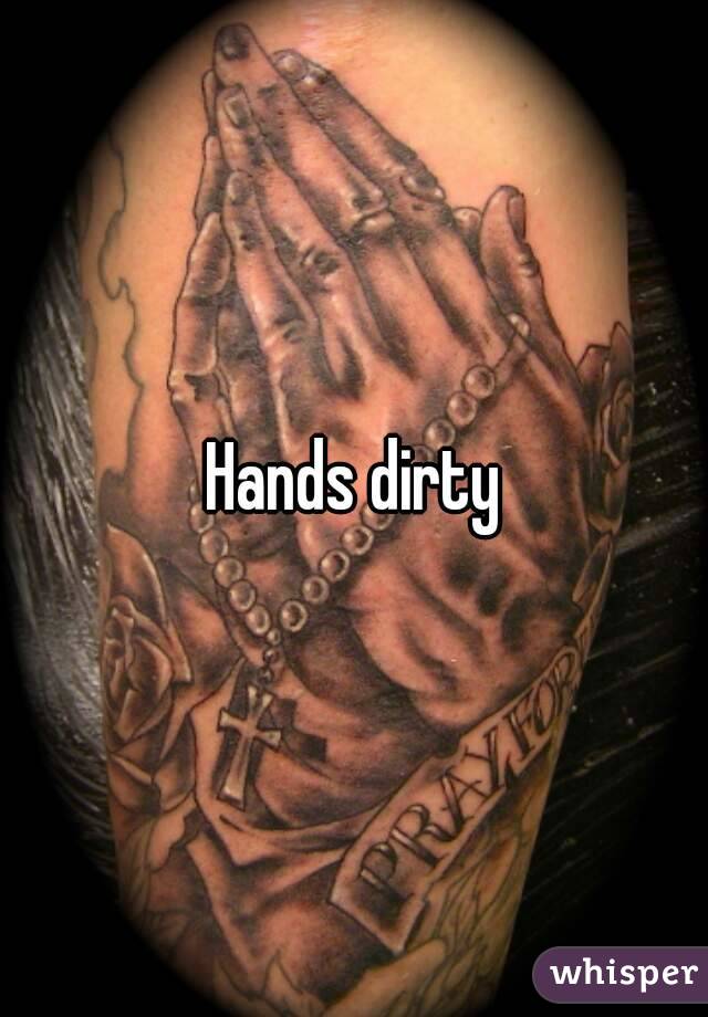 Hands dirty