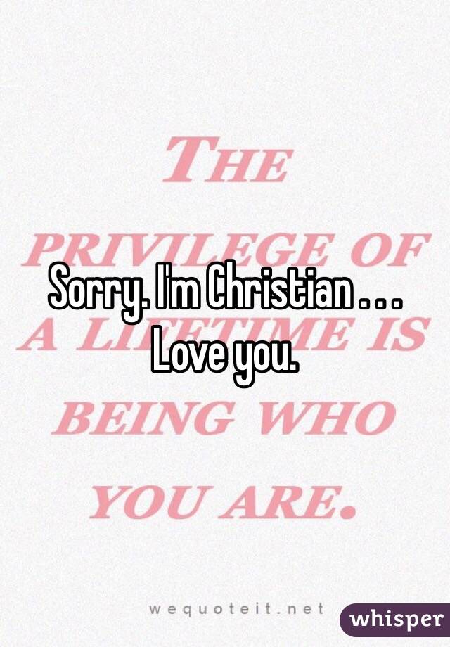 Sorry. I'm Christian . . . Love you.