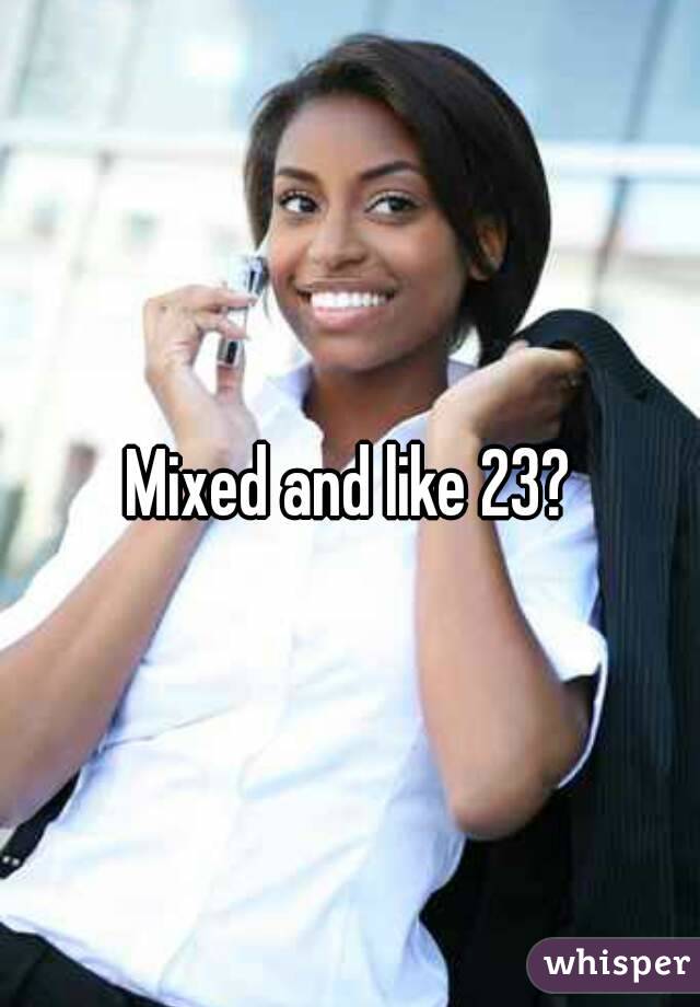 Mixed and like 23?