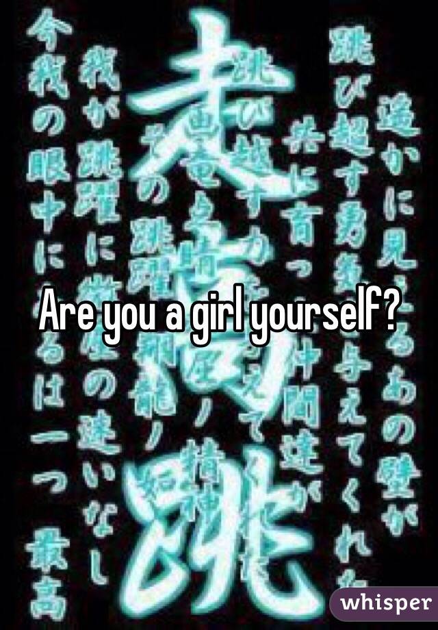 Are you a girl yourself? 