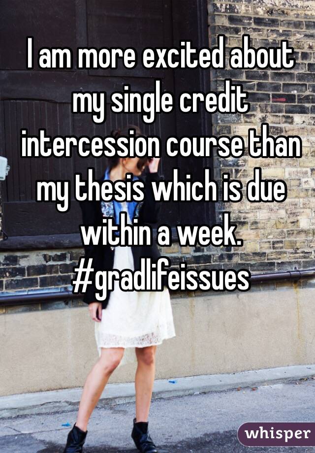 I am more excited about my single credit intercession course than my thesis which is due within a week. #gradlifeissues