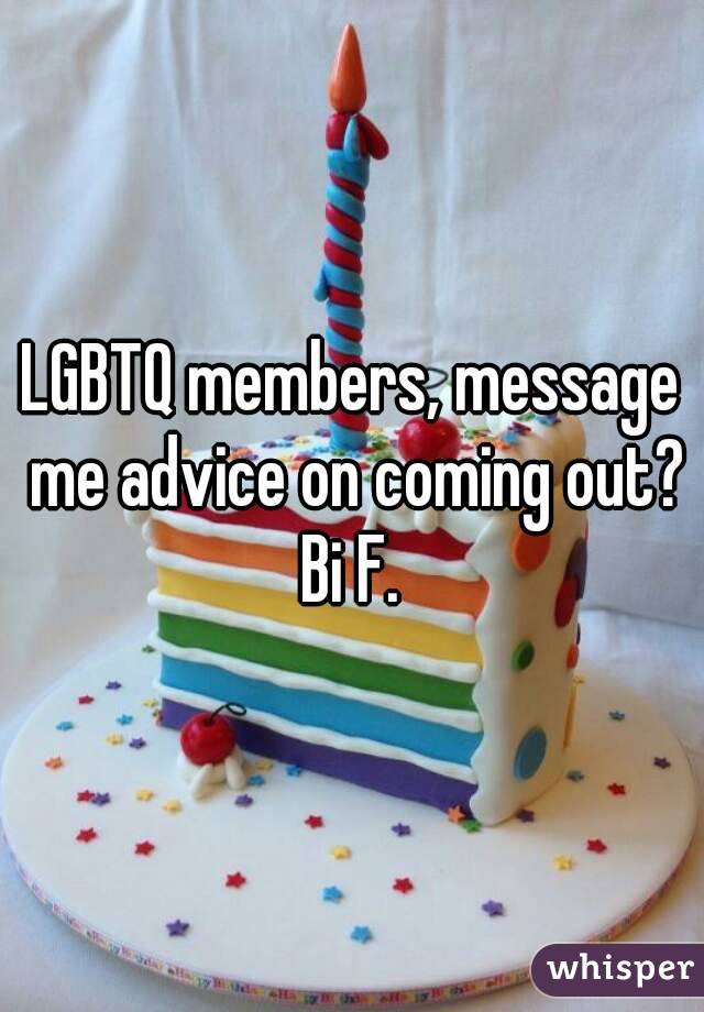 LGBTQ members, message me advice on coming out?
Bi F.