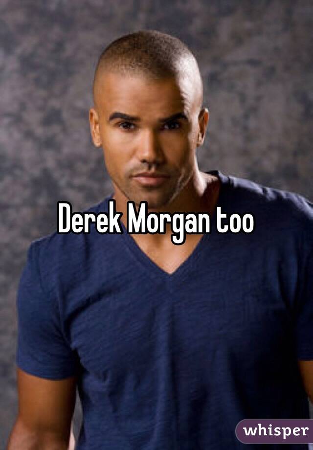 Derek Morgan too