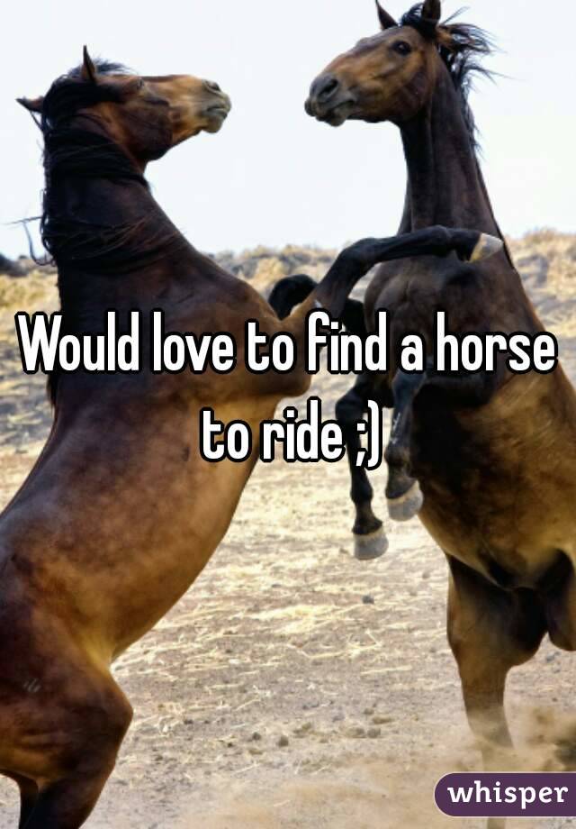 Would love to find a horse to ride ;)