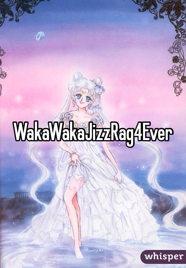 WakaWakaJizzRag4Ever