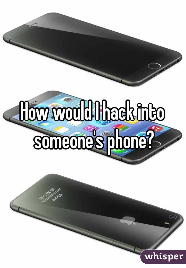 How would I hack into someone's phone?