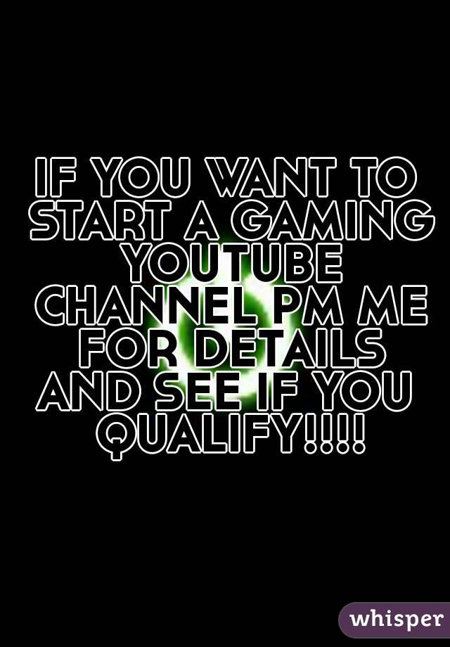 IF YOU WANT TO START A GAMING YOUTUBE CHANNEL PM ME FOR DETAILS AND SEE IF YOU  QUALIFY!!!!