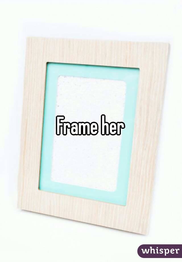 Frame her