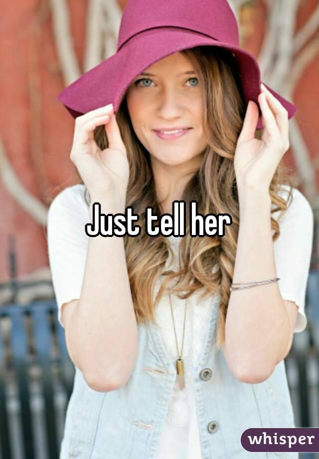 Just tell her