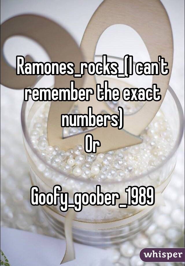 Ramones_rocks_(I can't remember the exact numbers)
Or 

Goofy_goober_1989