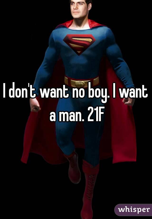 I don't want no boy. I want a man. 21F