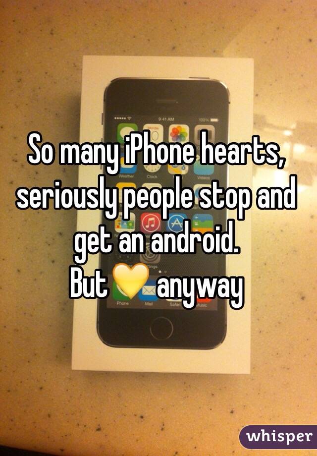 So many iPhone hearts, seriously people stop and get an android. 
But💛 anyway