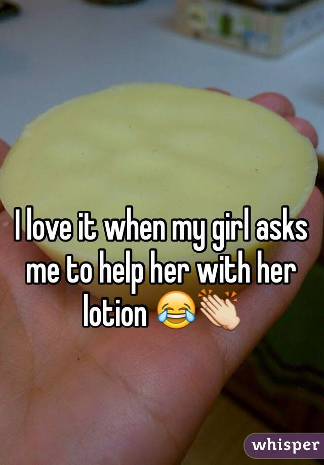 I love it when my girl asks me to help her with her lotion 😂👏
