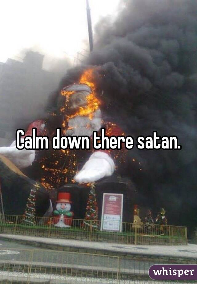 Calm down there satan.