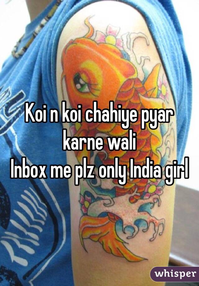 Koi n koi chahiye pyar karne wali 
Inbox me plz only India girl 