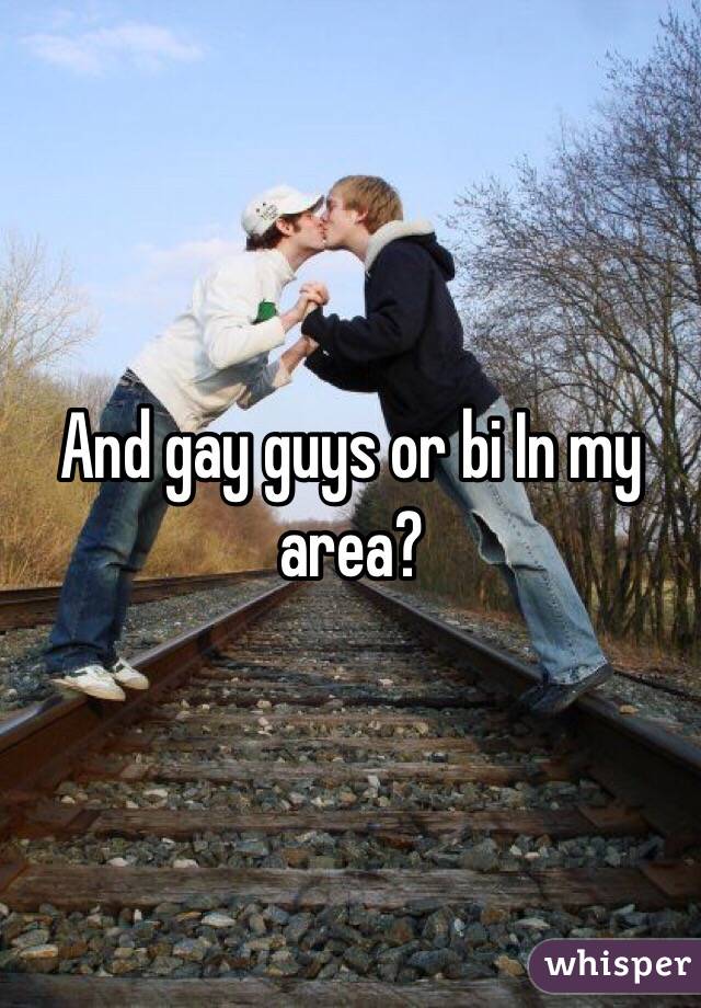 And gay guys or bi In my area?