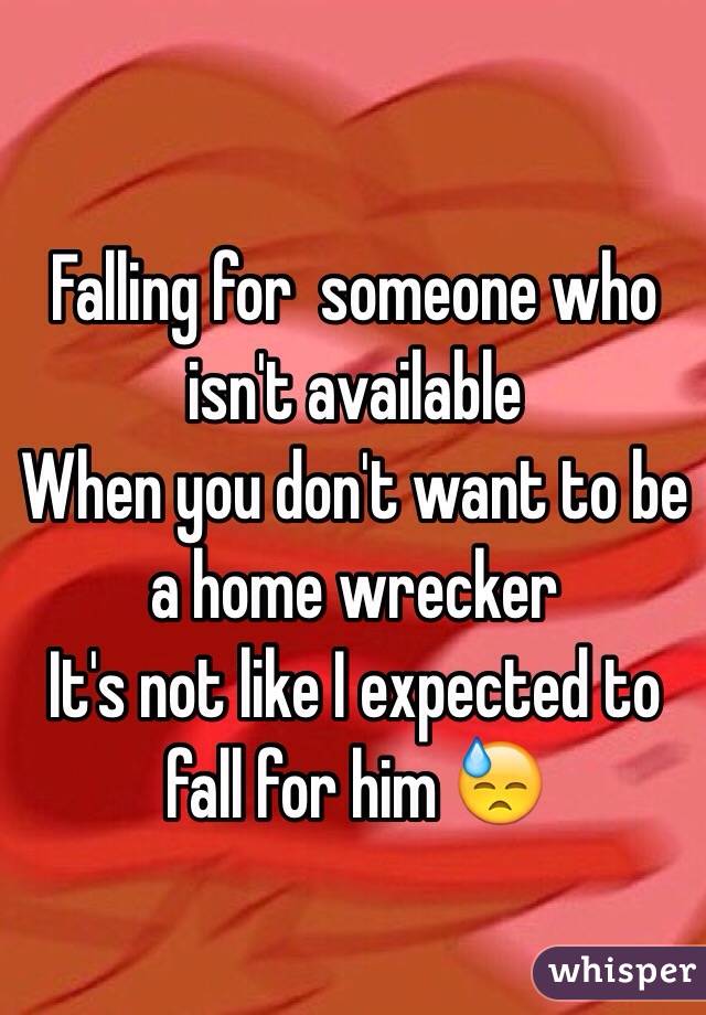 Falling for  someone who isn't available 
When you don't want to be a home wrecker 
It's not like I expected to fall for him 😓