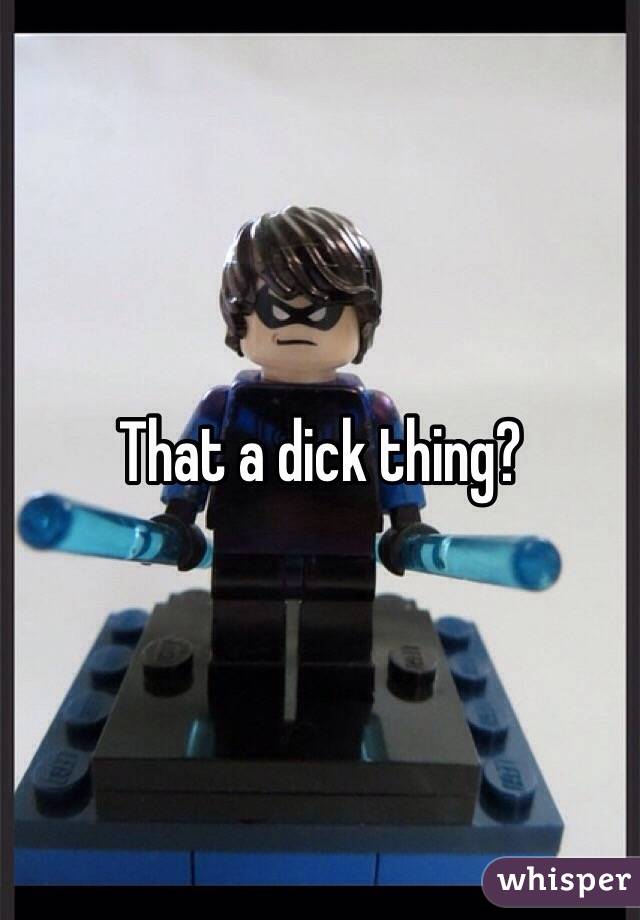 That a dick thing?