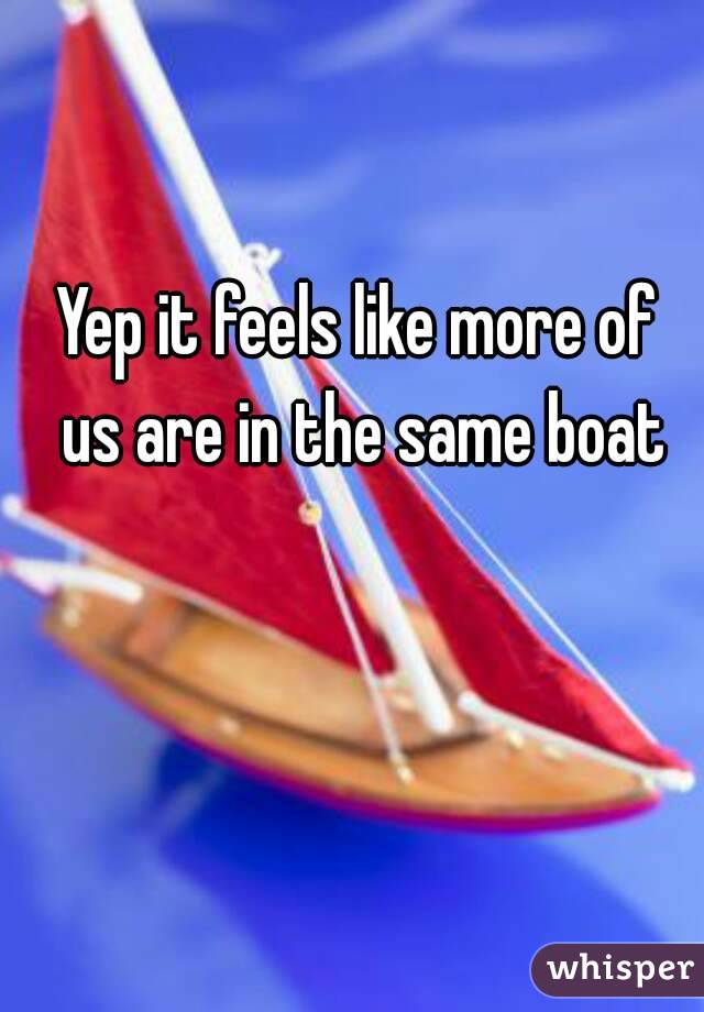 Yep it feels like more of us are in the same boat